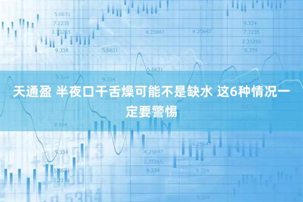 天通盈 半夜口干舌燥可能不是缺水 这6种情况一定要警惕